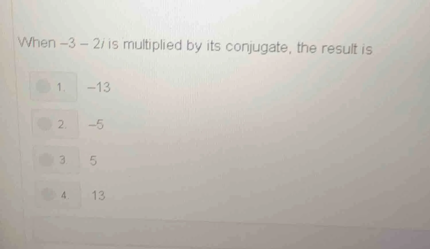 when -3 - 2i is multiplied by its conjugate, the result is 1. -13 2. -5…