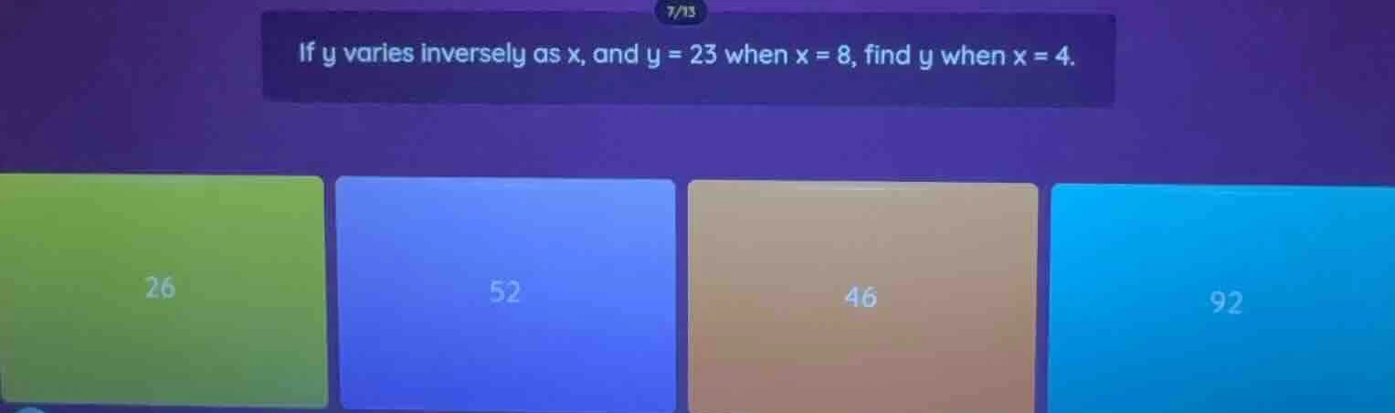 if y varies inversely as x, and y = 23 when x = 8, find y when x = 4.