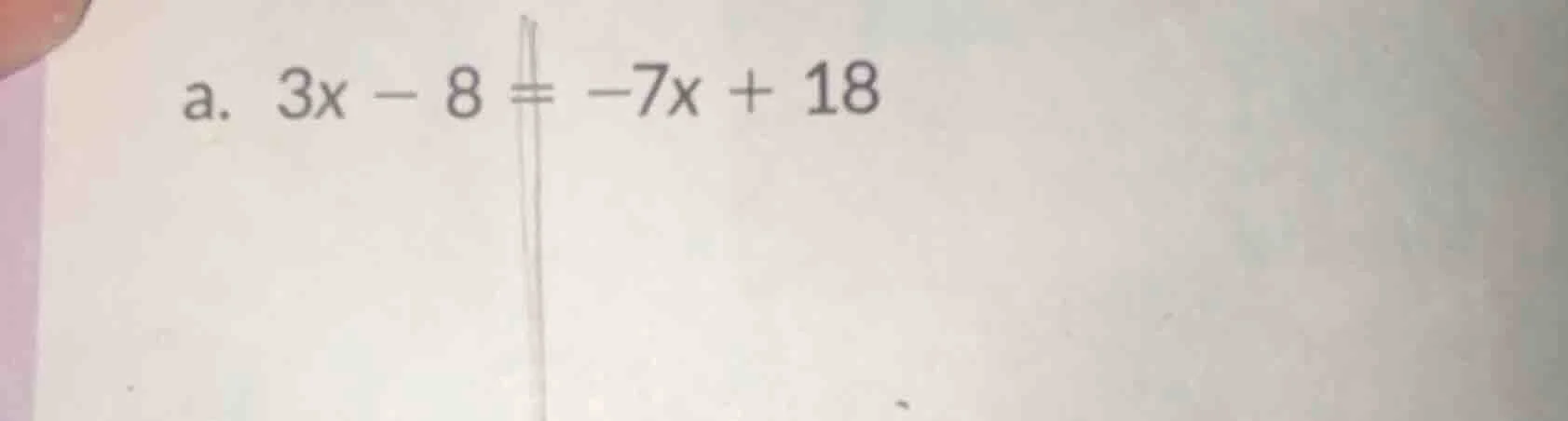 a. 3x - 8 = -7x + 18