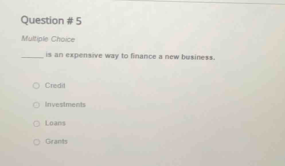 question # 5 multiple choice ______ is an expensive way to finance a ne…