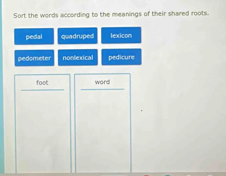 sort the words according to the meanings of their shared roots. pedal q…