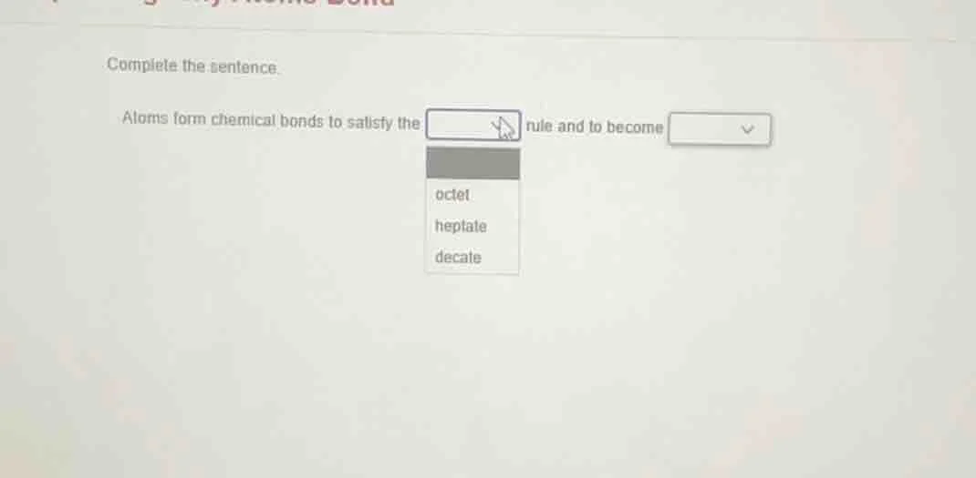 complete the sentence. atoms form chemical bonds to satisfy the rule an…