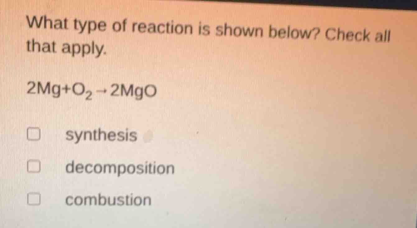 what type of reaction is shown below? check all that apply. 2mg+o₂→2mgo…