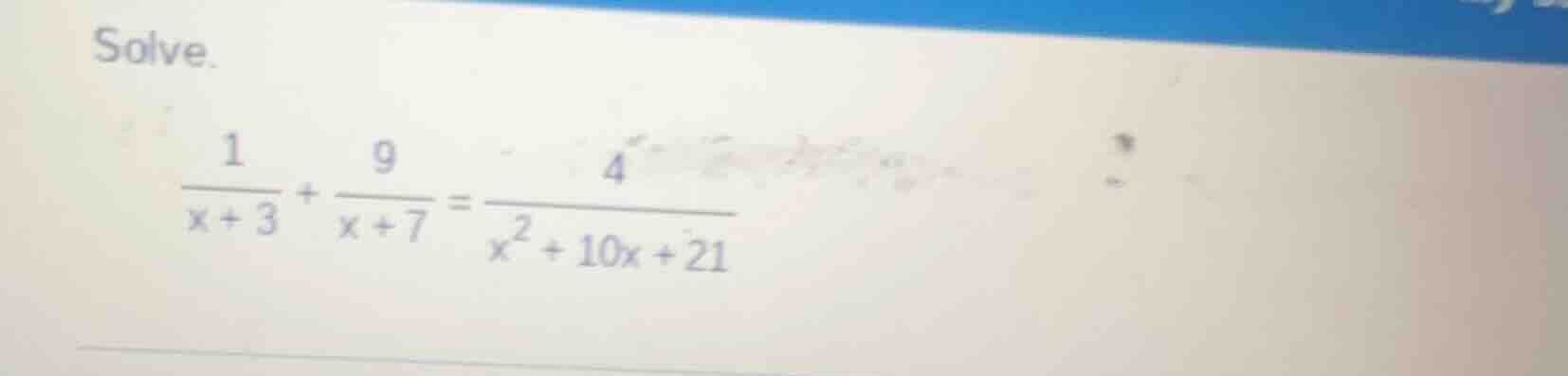 solve. \\(\\frac{1}{x + 3} + \\frac{9}{x + 7} = \\frac{4}{x^2 + 10x + 2…