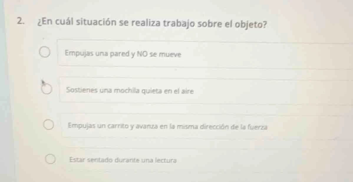 2. ¿en cuál situación se realiza trabajo sobre el objeto? empujas una p…