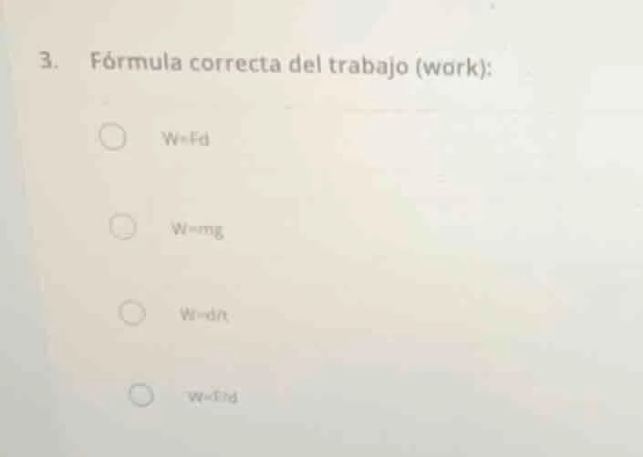3. fórmula correcta del trabajo (work): w=fd w=mg w=dn w=fd