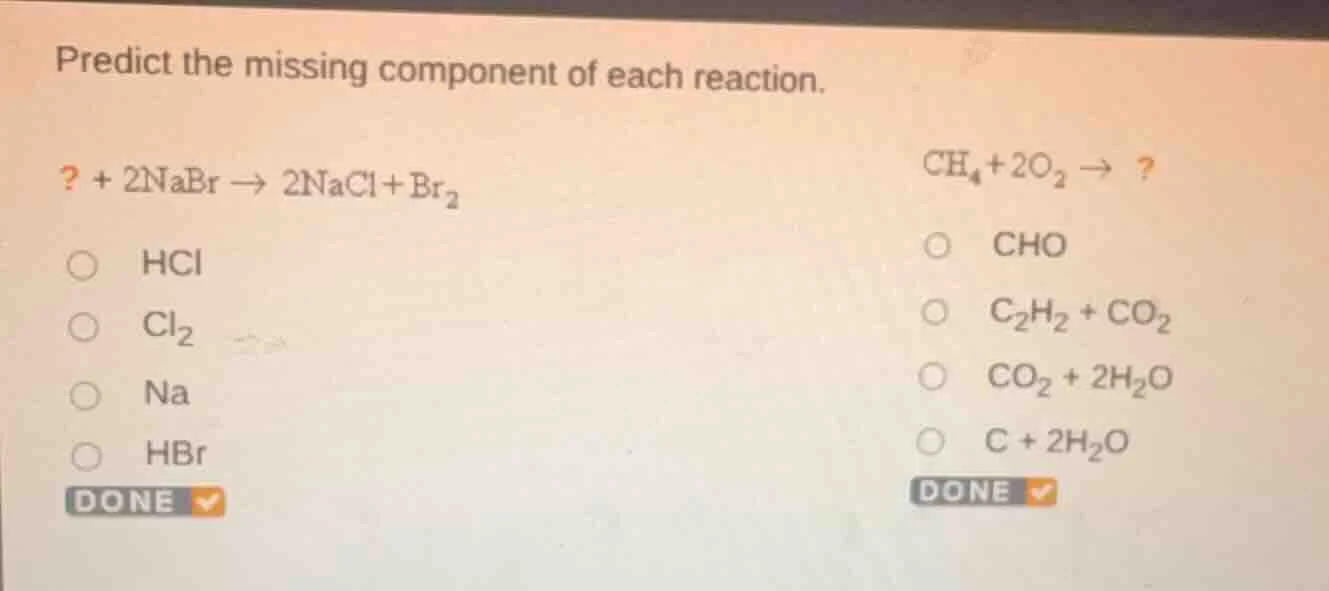 predict the missing component of each reaction. ? + 2nabr → 2nacl + br₂…