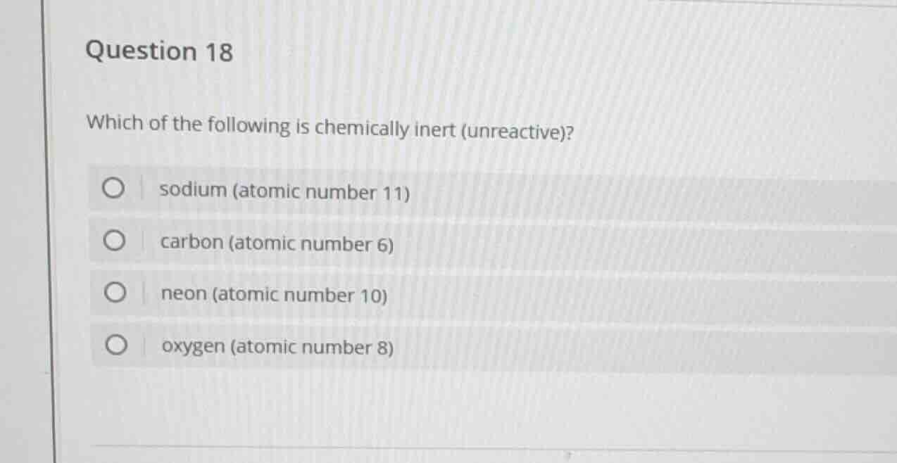 question 18 which of the following is chemically inert (unreactive)? ○ …