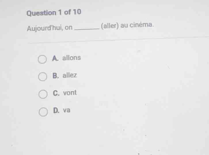 question 1 of 10 aujourdhui, on ______ (aller) au cinéma. a. allons b. …