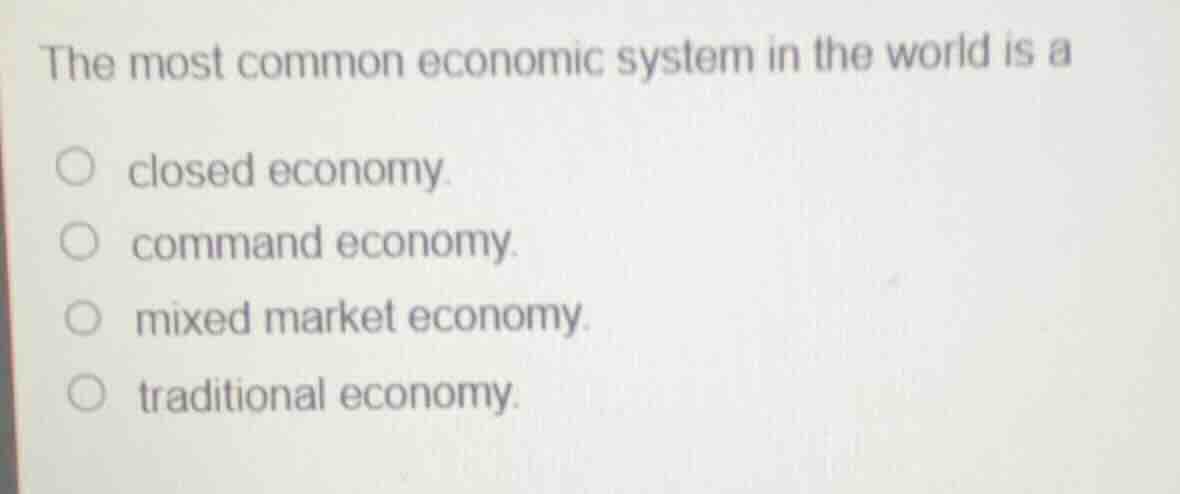 the most common economic system in the world is a closed economy. comma…