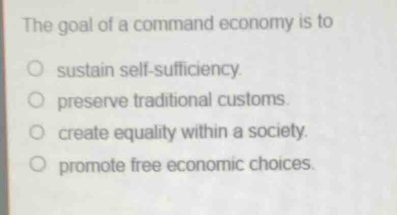 the goal of a command economy is to sustain self - sufficiency. preserv…