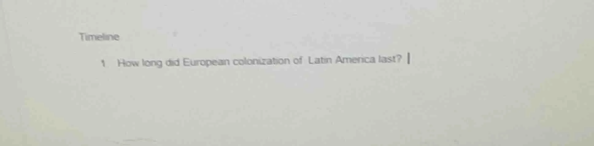 timeline 1 how long did european colonization of latin america last?