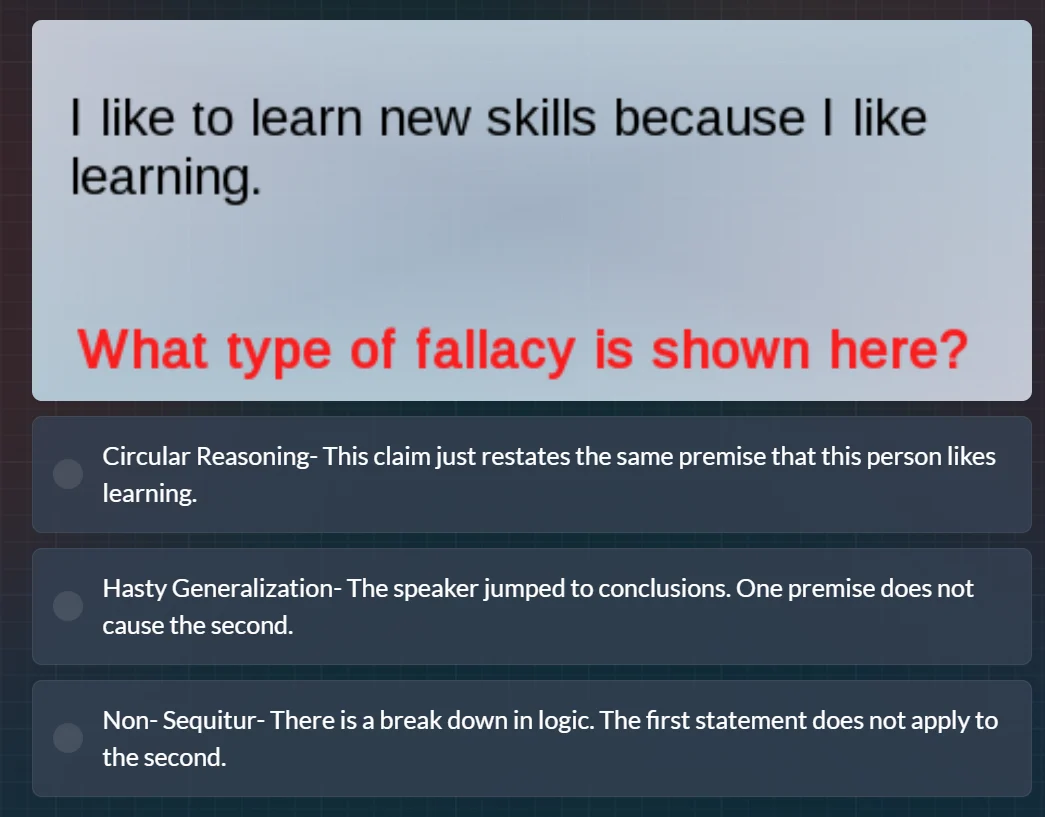 i like to learn new skills because i like learning. what type of fallac…