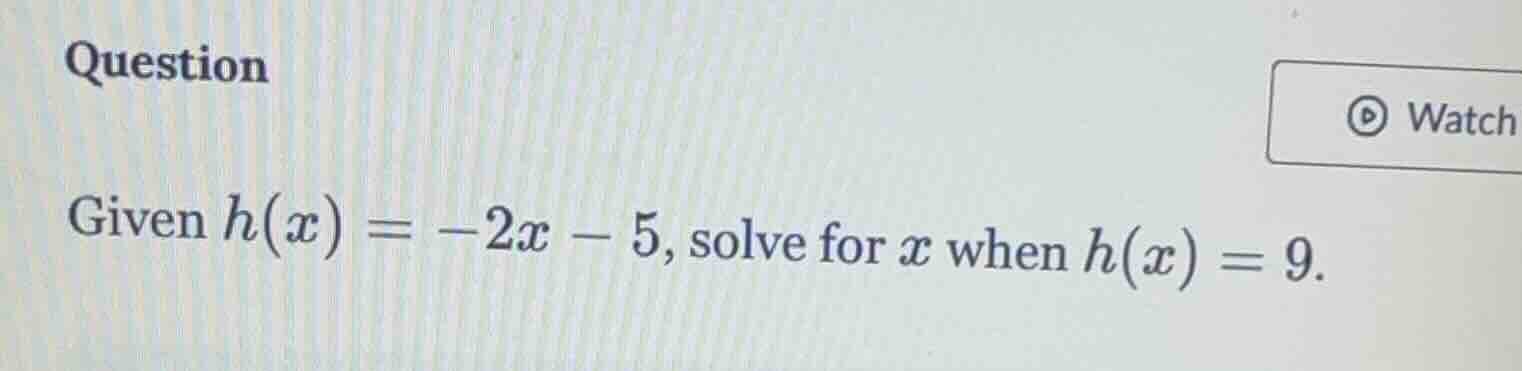 question given ( h(x) = -2x - 5 ), solve for ( x ) when ( h(x) = 9 ).