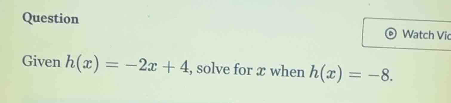 question given $h(x) = -2x + 4$, solve for $x$ when $h(x) = -8$.