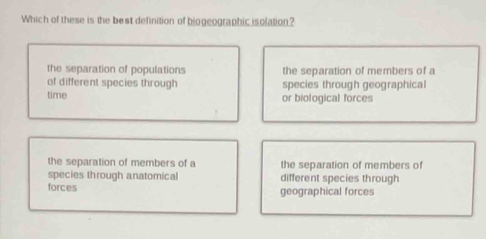 which of these is the best definition of biogeographic isolation? the s…