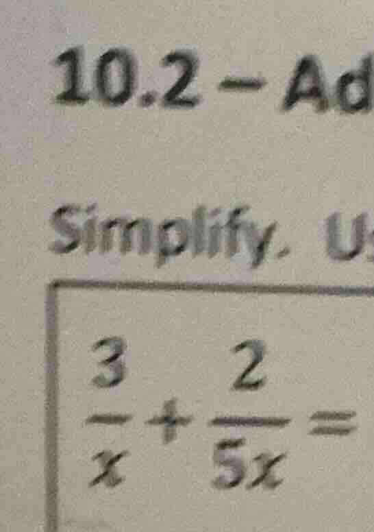 10.2 - ad simplify. u\\(\frac{3}{x}+\frac{2}{5x}=\\)