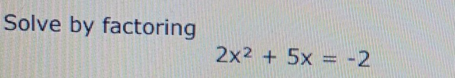 solve by factoring \\(2x^2 + 5x = -2\\)