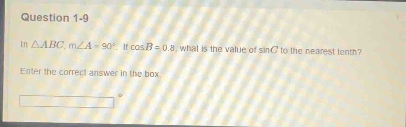 question 1-9 in △abc, m∠a = 90°. if cosb = 0.8, what is the value of si…