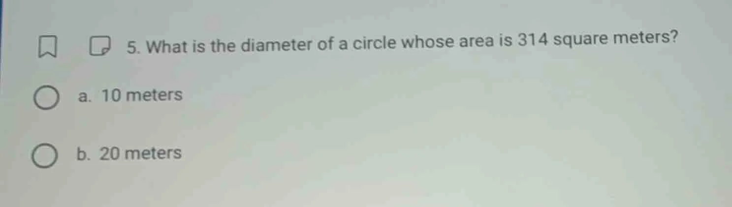 5. what is the diameter of a circle whose area is 314 square meters? a.…