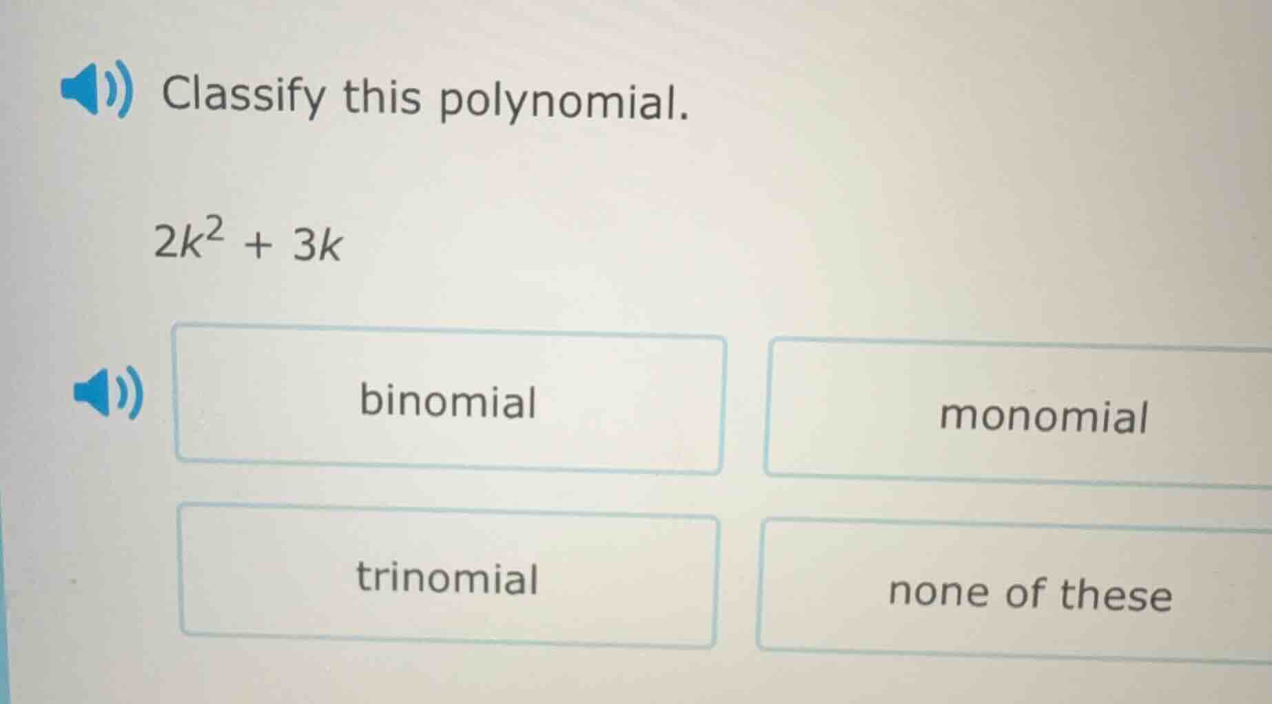 classify this polynomial. 2k² + 3k binomial monomial trinomial none of …