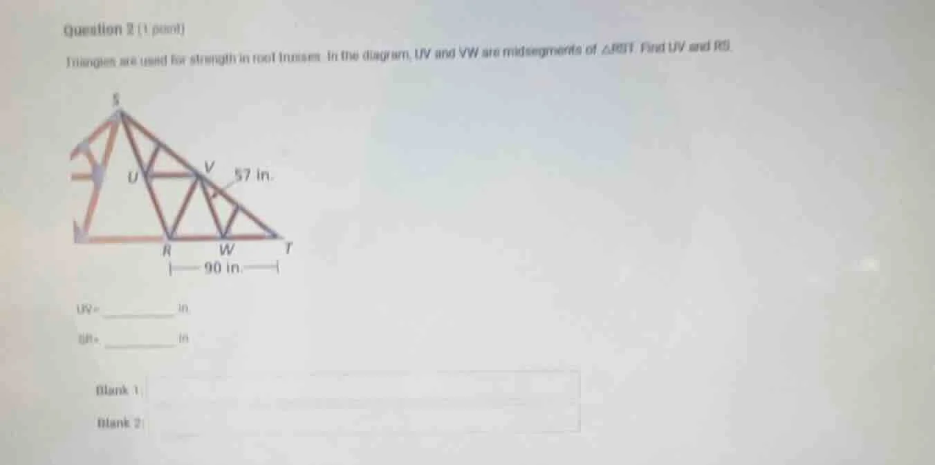 question 2 (1 point) triangles are used for strength in roof trusses. i…