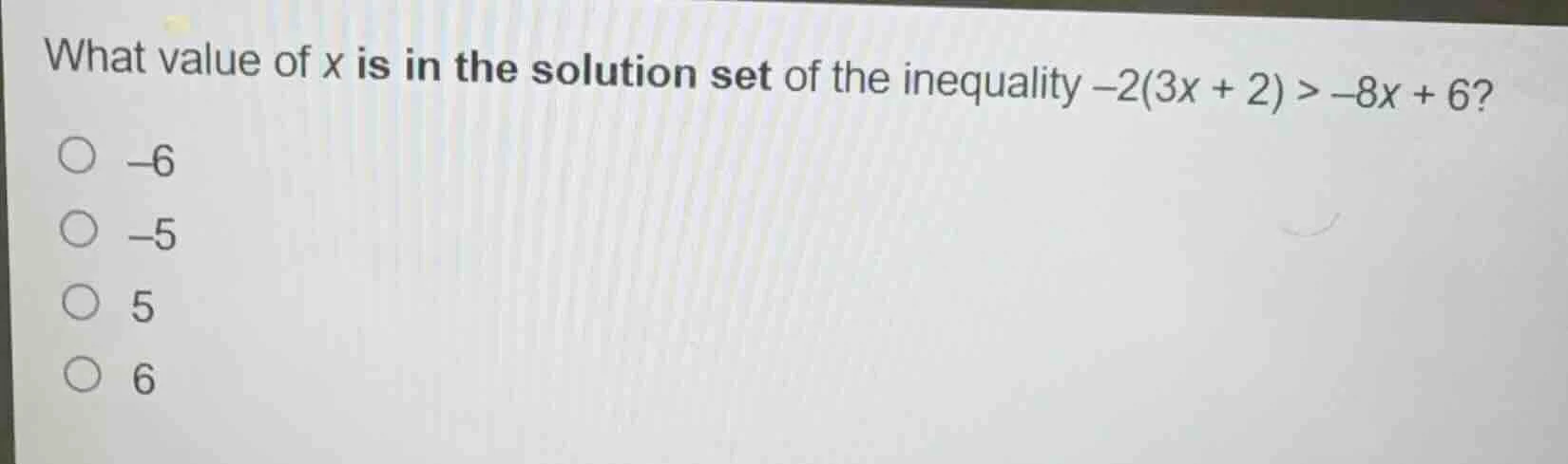 what value of x is in the solution set of the inequality -2(3x + 2) > -…