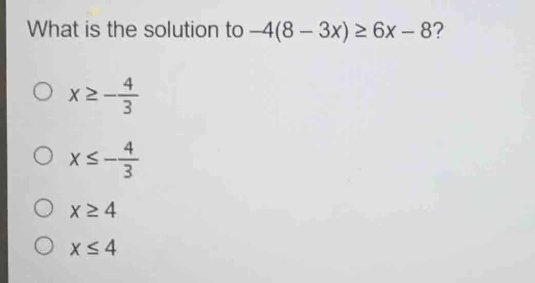 what is the solution to $-4(8 - 3x) \\geq 6x - 8$?\ \ $\\bigcirc$ $x \\…