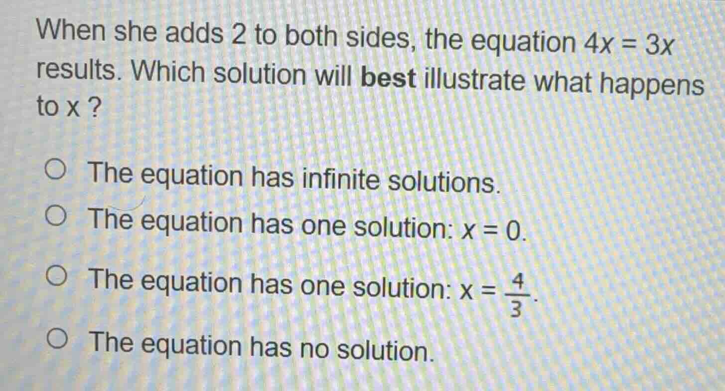 when she adds 2 to both sides, the equation 4x = 3x results. which solu…