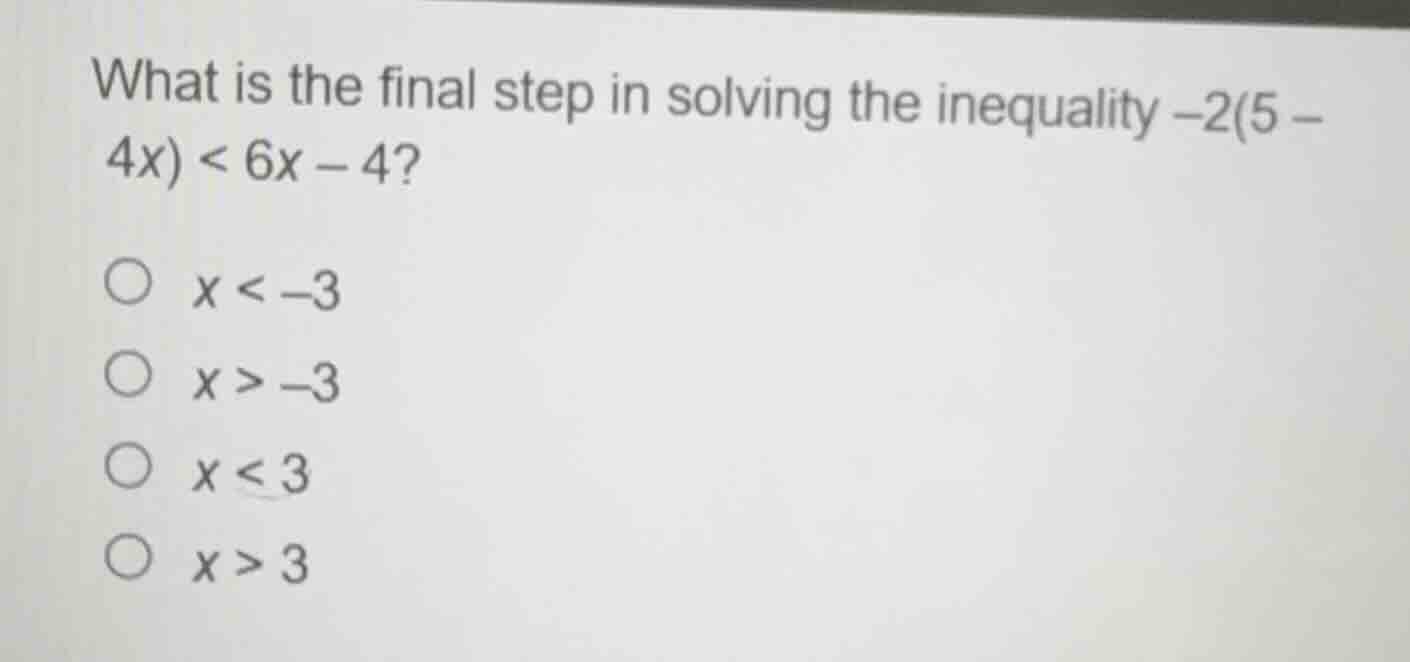 what is the final step in solving the inequality $-2(5 - 4x) < 6x - 4$?…
