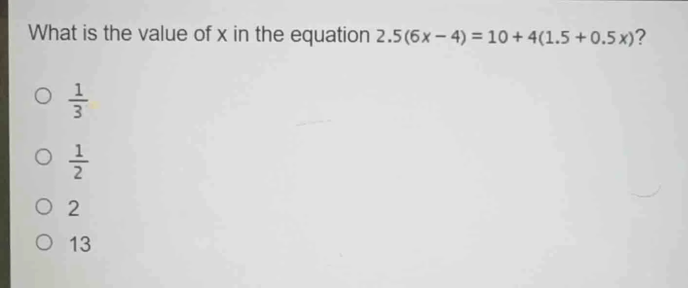 what is the value of x in the equation $2.5(6x - 4)=10 + 4(1.5 + 0.5x)$…