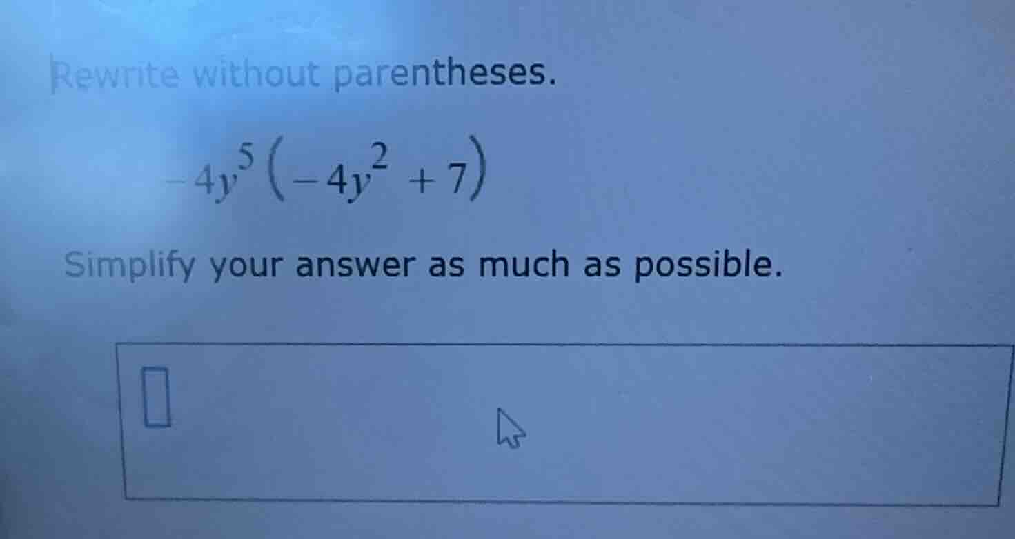 rewrite without parentheses. -4y^5(-4y^2 + 7) simplify your answer as m…