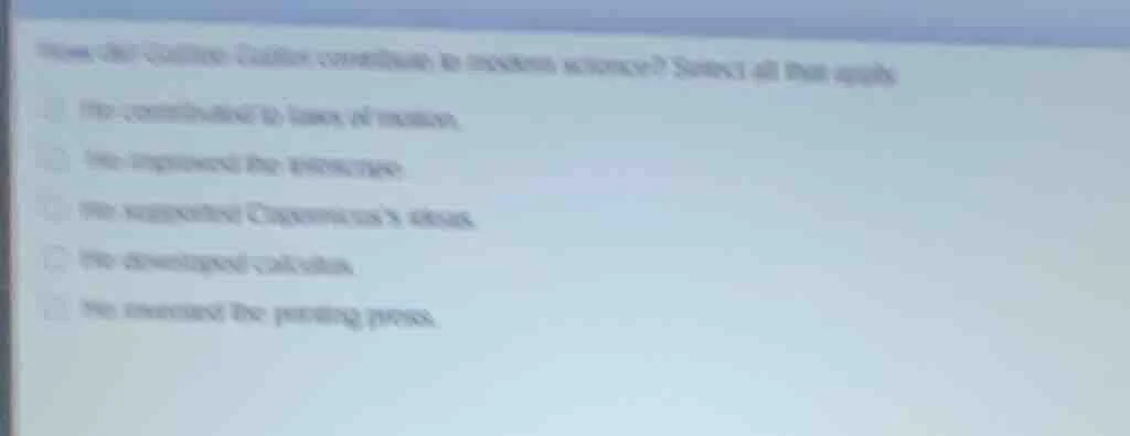 how did galileo galilei contribute to modern science? select all that a…