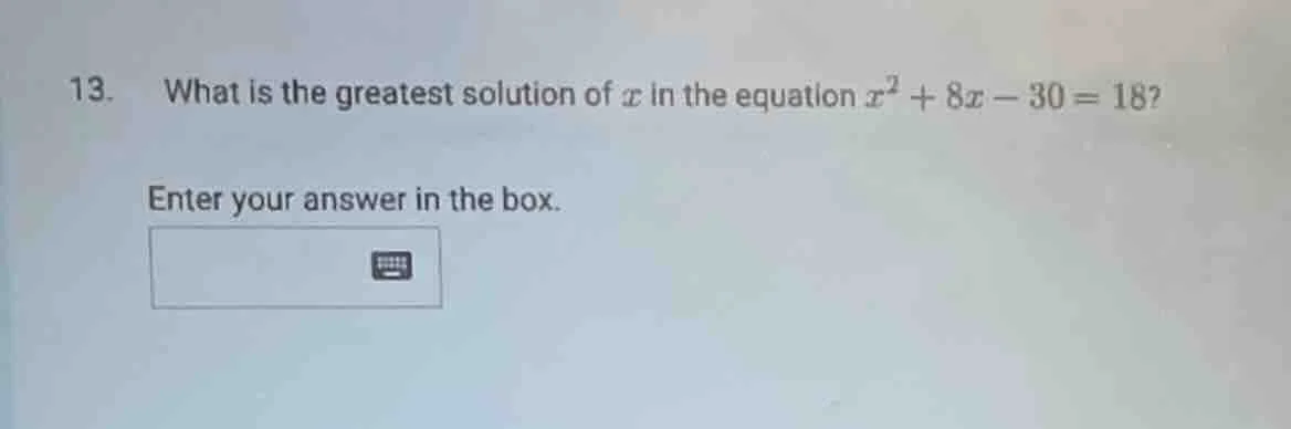 13. what is the greatest solution of ( x ) in the equation ( x^2 + 8x -…