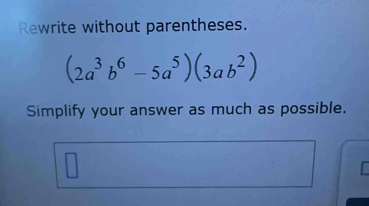 rewrite without parentheses.\\((2a^{3}b^{6}-5a^{5})(3ab^{2})\\)\ simpli…