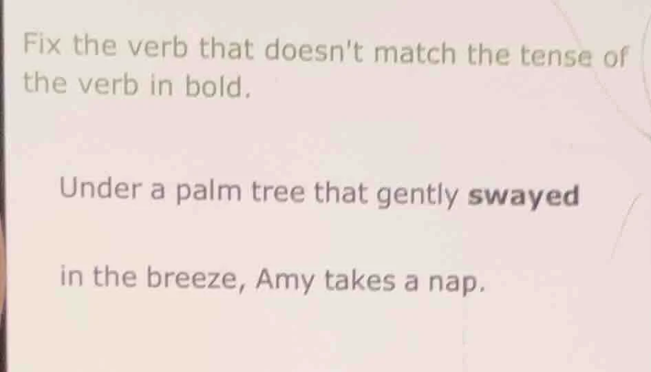 fix the verb that doesnt match the tense of the verb in bold. under a p…