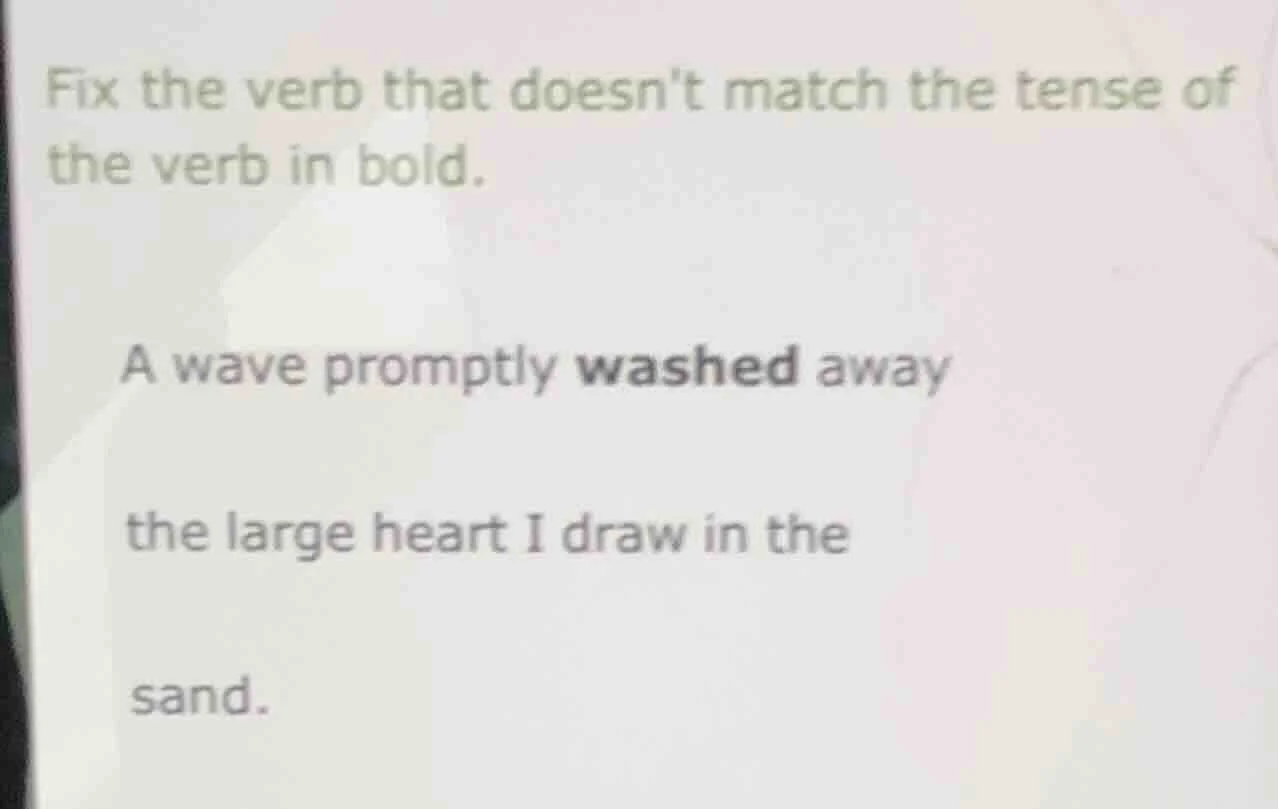 fix the verb that doesnt match the tense of the verb in bold. a wave pr…