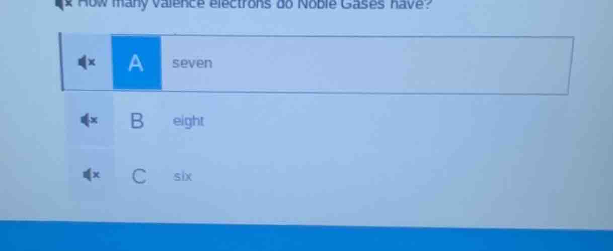how many valence electrons do noble gases have? a seven b eight c six