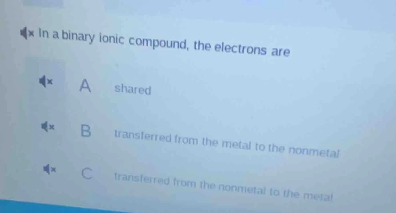 in a binary ionic compound, the electrons are a shared b transferred fr…