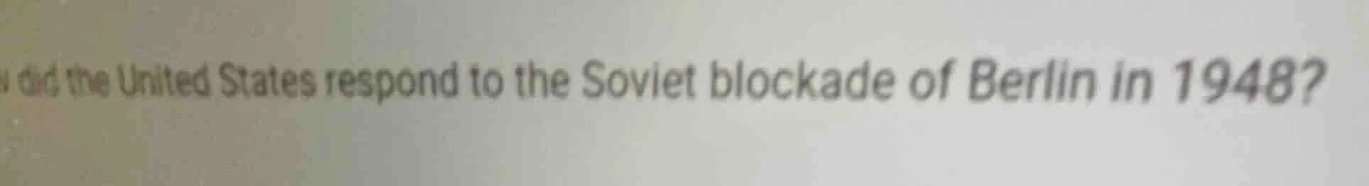 how did the united states respond to the soviet blockade of berlin in 1…