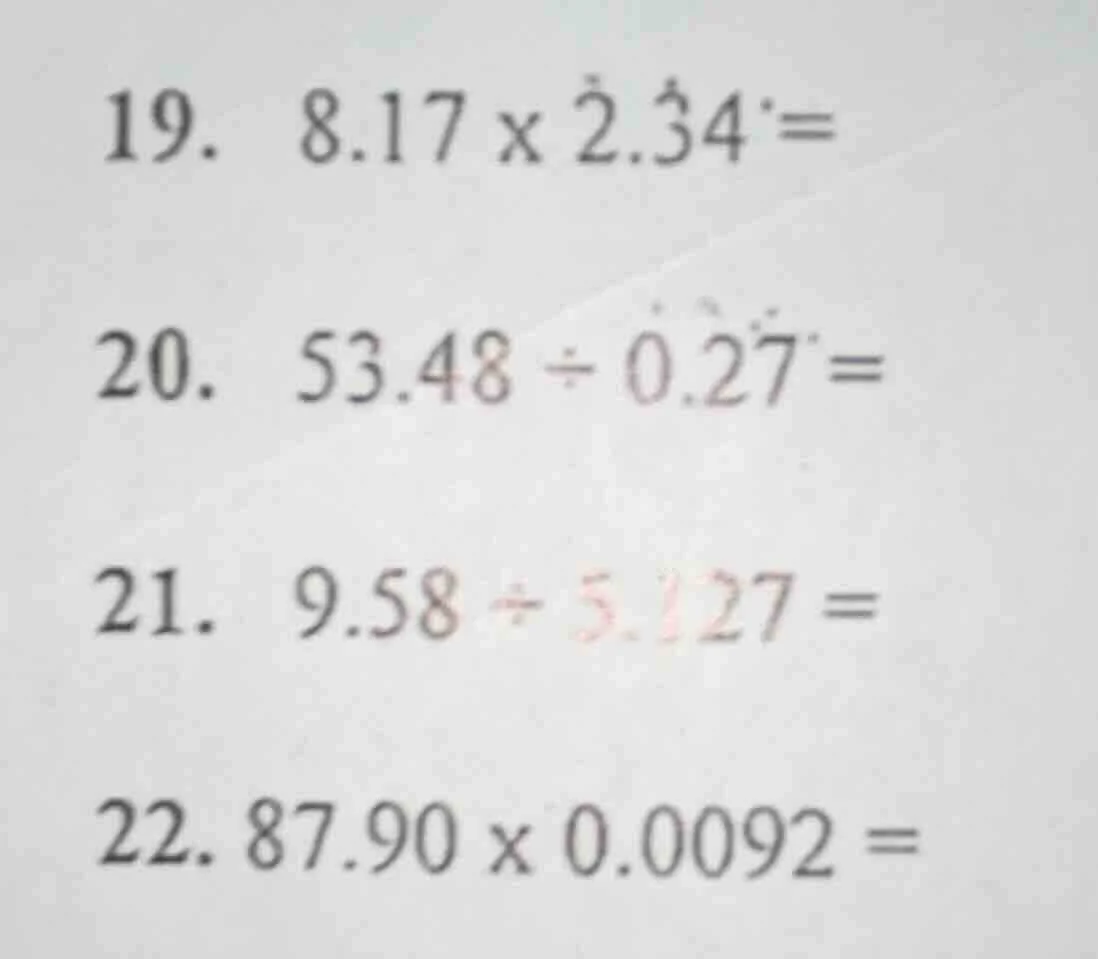 19. $8.17 \\times 2.34 =$ 20. $53.48 \\div 0.27 =$ 21. $9.58 \\div 5.12…