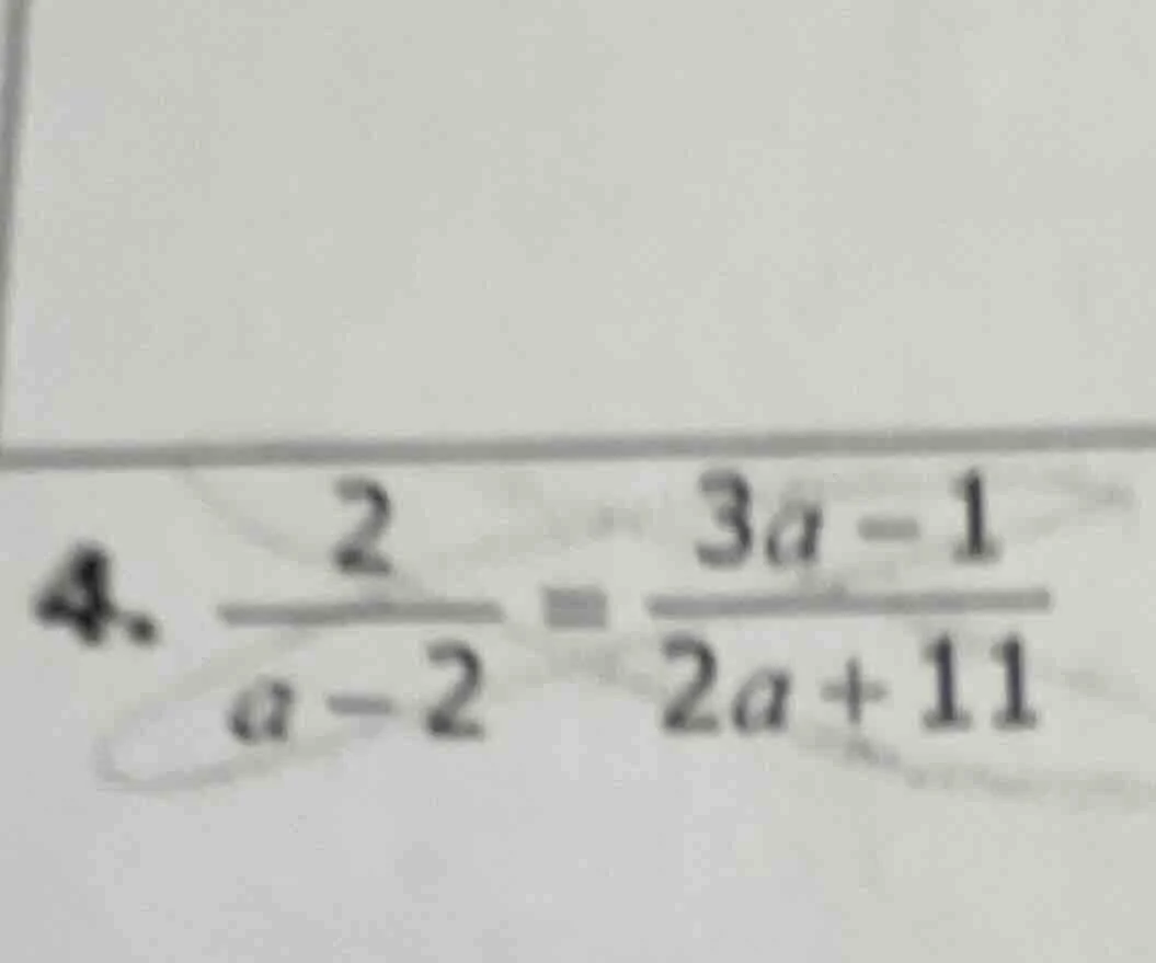 4. \\(\frac{2}{a - 2} = \frac{3a - 1}{2a + 11}\\)