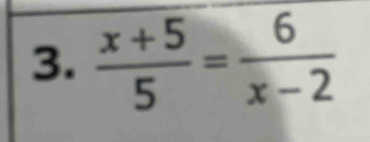 3. \\(\frac{x + 5}{5} = \frac{6}{x - 2}\\)
