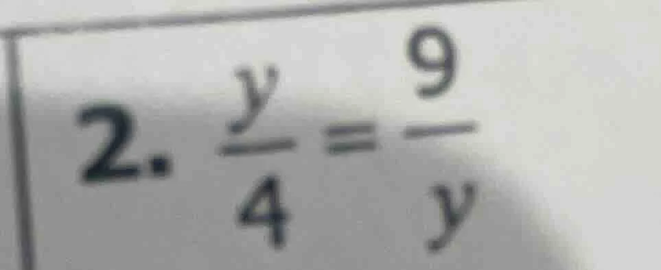 2. \\(\frac{y}{4} = \frac{9}{y}\\)