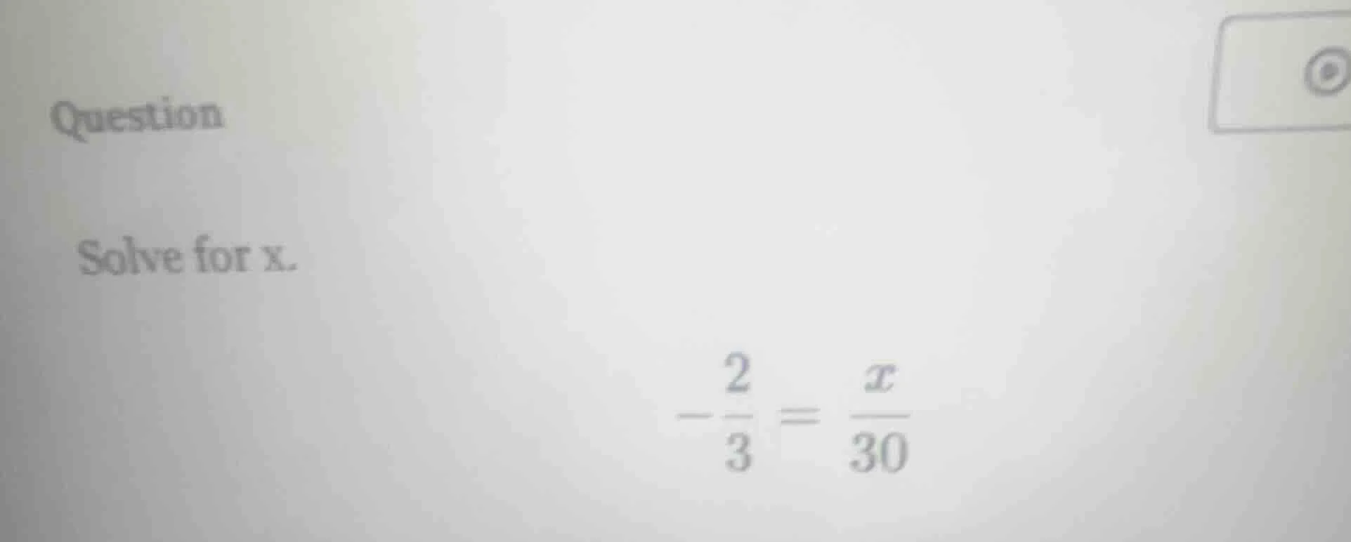question solve for x. $-dfrac{2}{3} = dfrac{x}{30}$
