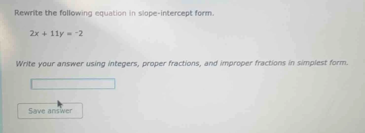 rewrite the following equation in slope-intercept form. 2x + 11y = -2 w…
