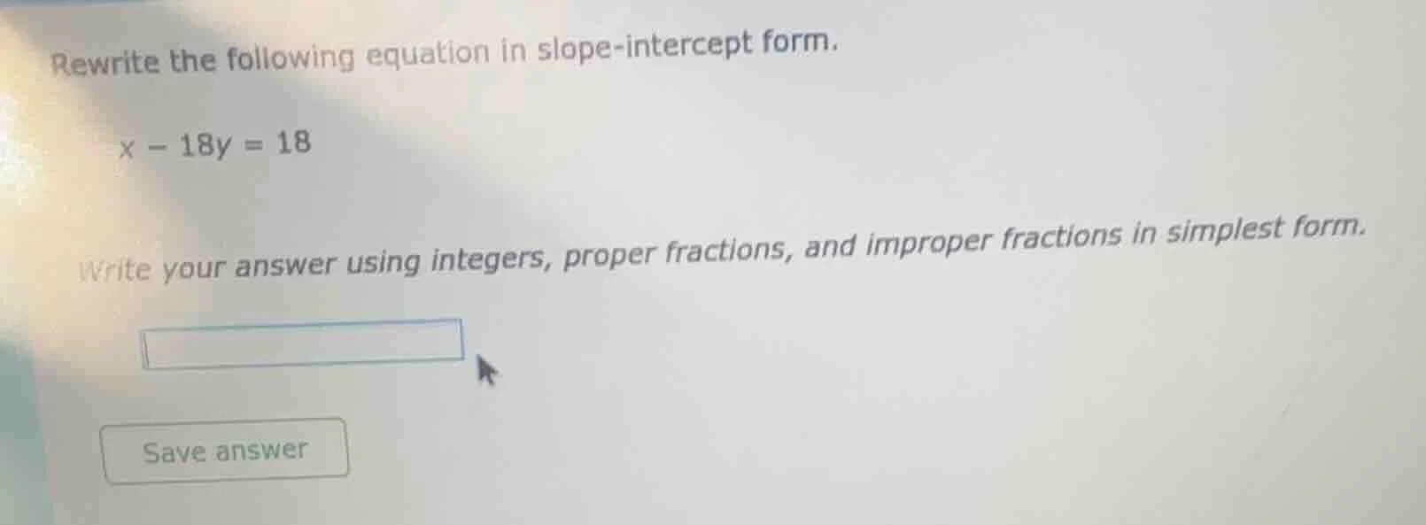rewrite the following equation in slope-intercept form. x - 18y = 18 wr…