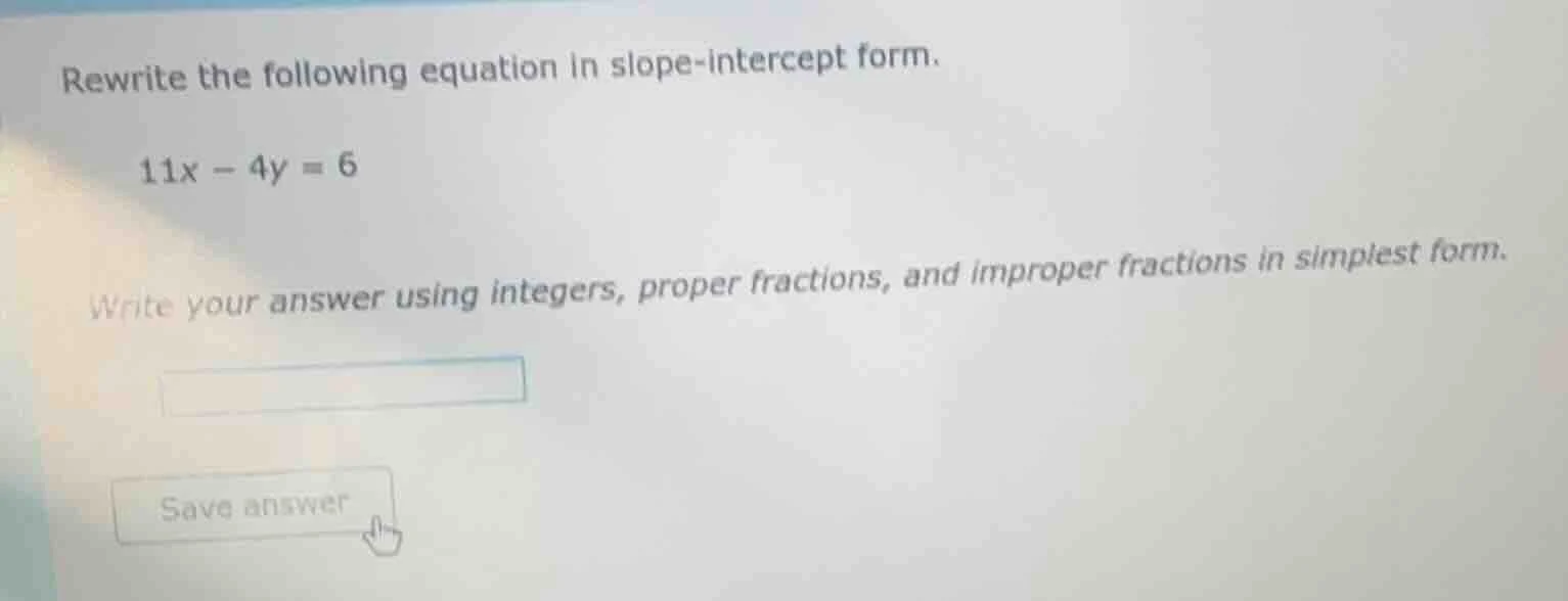 rewrite the following equation in slope - intercept form. 11x - 4y = 6 …