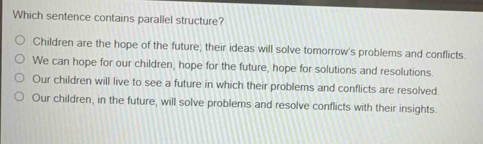 which sentence contains parallel structure? children are the hope of th…