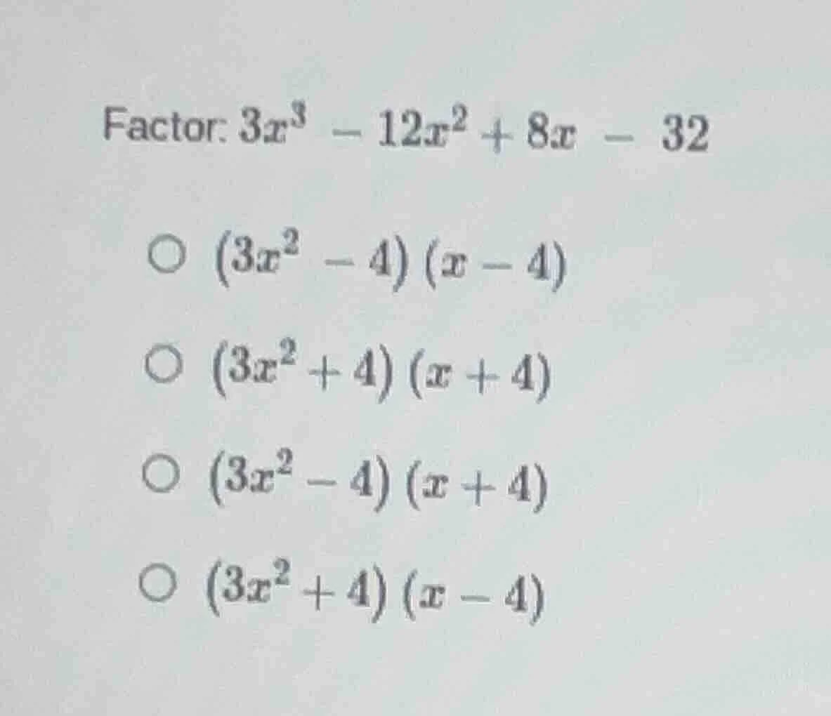 factor: $3x^3 - 12x^2 + 8x - 32$ $\\circ$ $(3x^2 - 4)(x - 4)$ $\\circ$ …